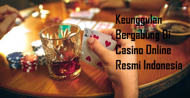 Keunggulan Bergabung Di Casino Online Resmi Indonesia